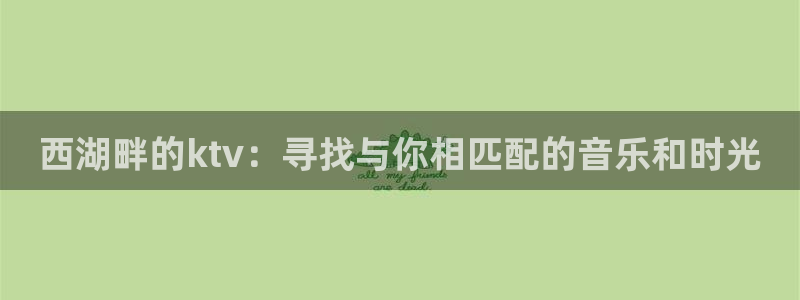 伟德国际19462平台：西湖畔的ktv：寻找与你相匹配的音乐和时光