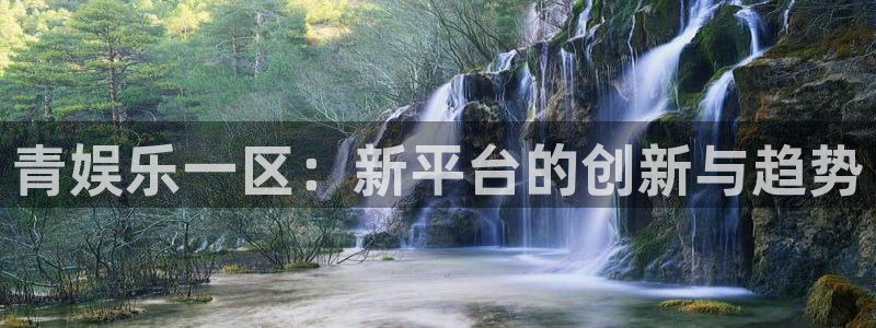 伟德国际1946主管：青娱乐一区：新平台的创新与趋势