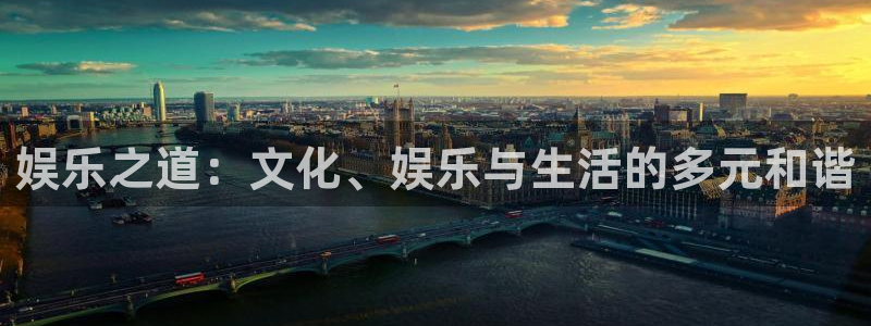 伟德国际1946集团总部：娱乐之道：文化、娱乐与生活的多元和谐