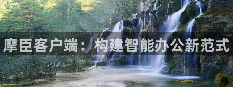 伟德国际1946股份：摩臣客户端：构建智能办公新范式
