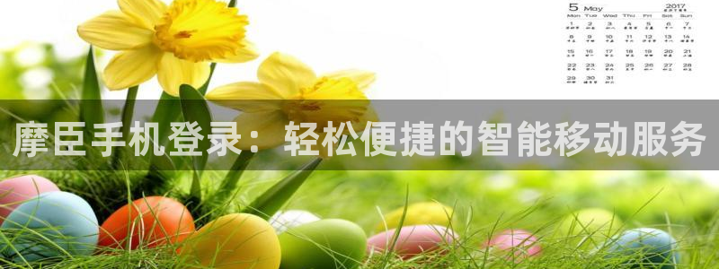 伟德国际1946体育f开号：摩臣手机登录：轻松便捷的智能移动服务