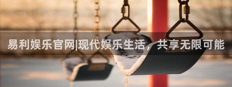 伟德国际1946f凯捷注册：易利娱乐官网|现代娱乐生活，共享无限可能