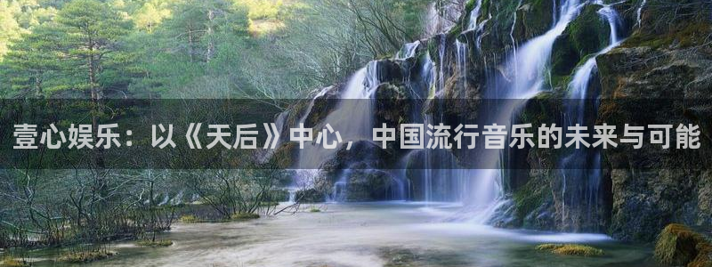 伟德国际1946体育f开号：壹心娱乐：以《天后》中心，中国流行音乐的未来与可能