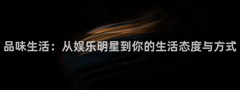 伟德国际19465：品味生活：从娱乐明星到你的生活态度与方式
