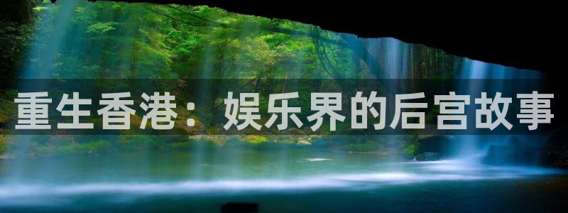 伟德国际19465招商：重生香港：娱乐界的后宫故事